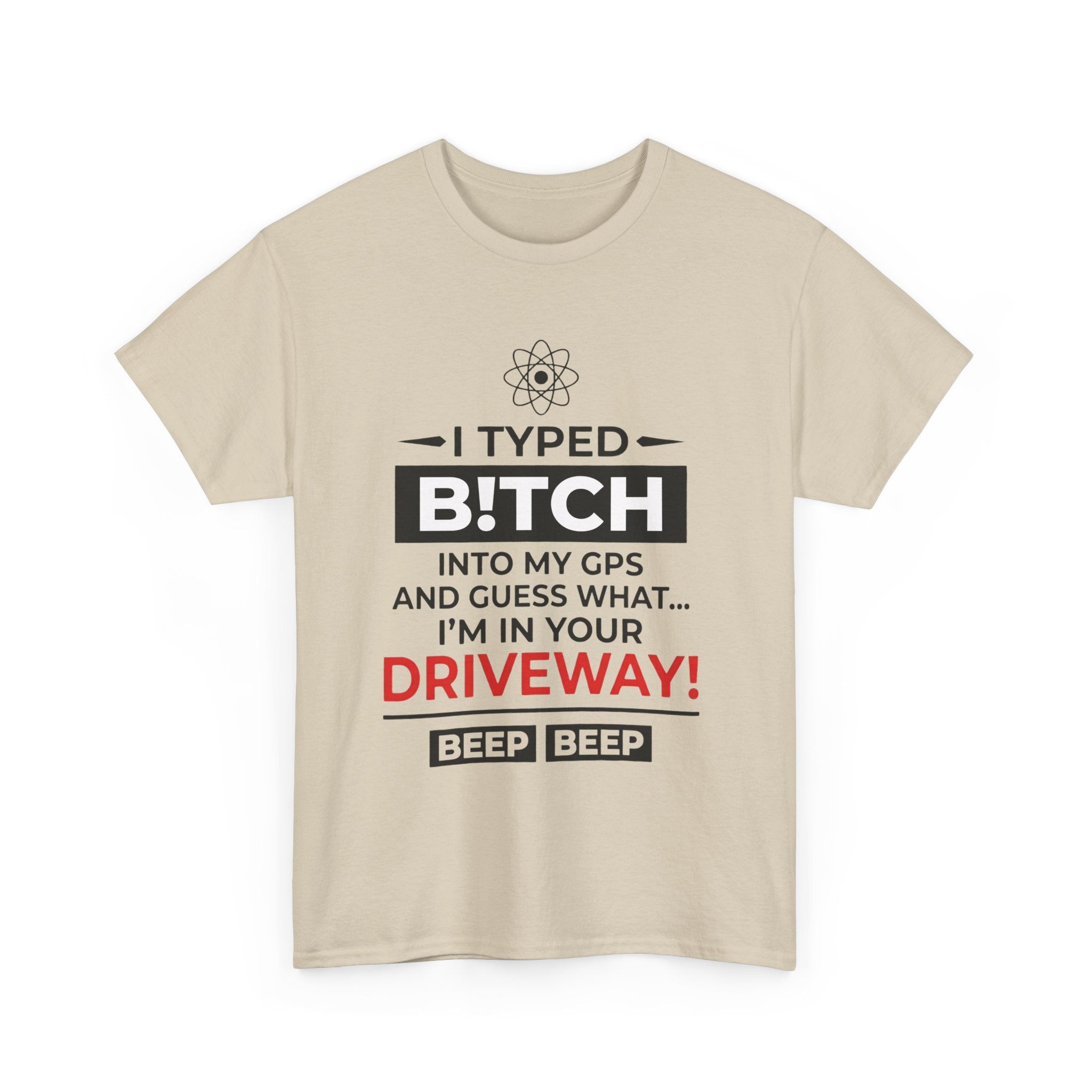 Funny Sarcastic Tee - I Typed Bitch Into My GPS Unisex T-Shirt | Petty Best Friend Shirt