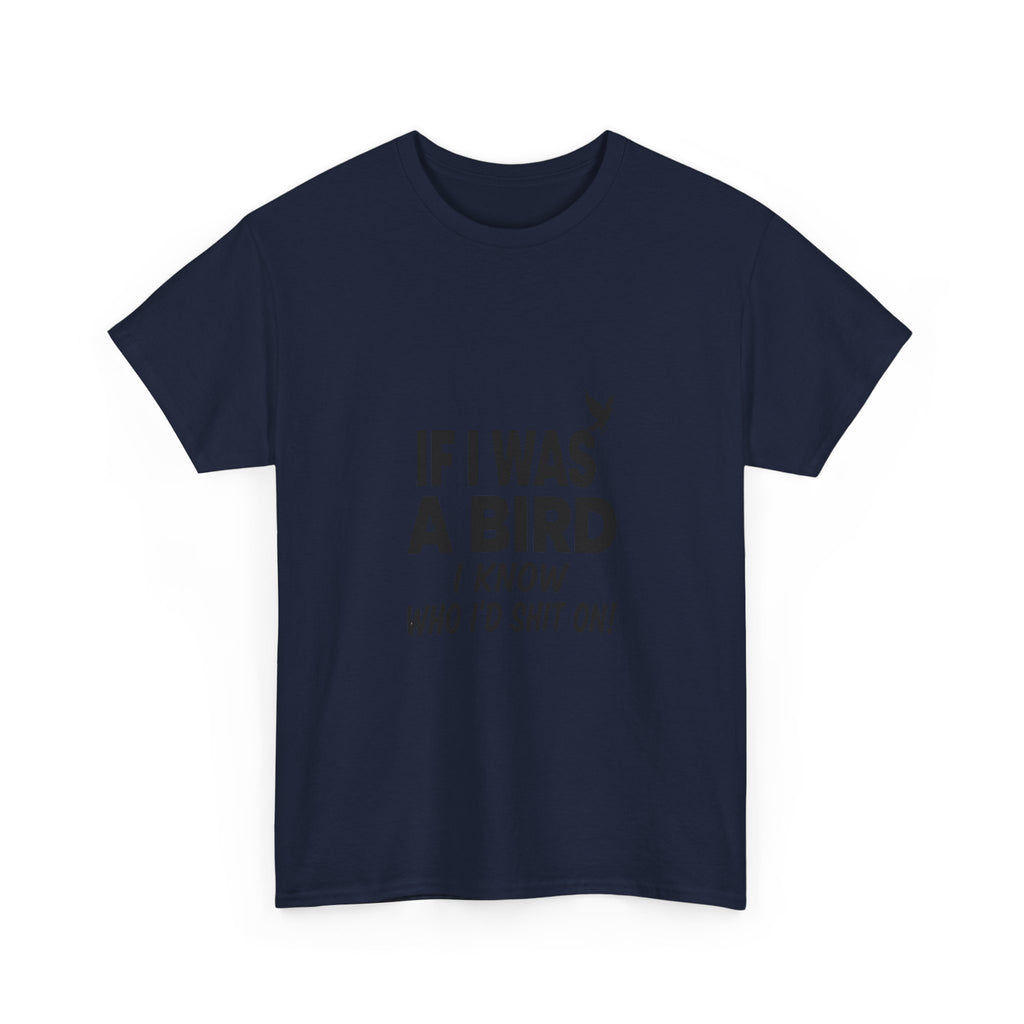 Funny Sarcastic Quote Tee - If I Was A Bird Unisex T-Shirt | Petty Humor Shirt