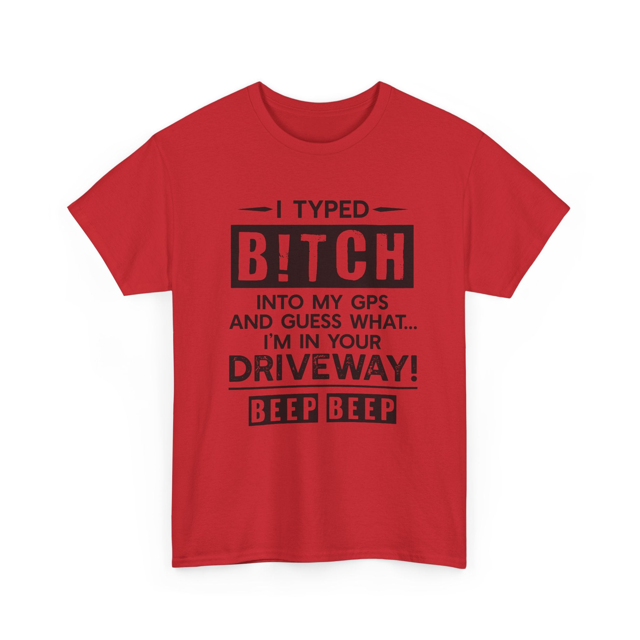 Funny Sarcastic Tee - I Typed Bitch Into My GPS Unisex T-Shirt | Petty Best Friend Shirt
