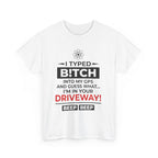 Funny Sarcastic Tee - I Typed Bitch Into My GPS Unisex T-Shirt | Petty Best Friend Shirt