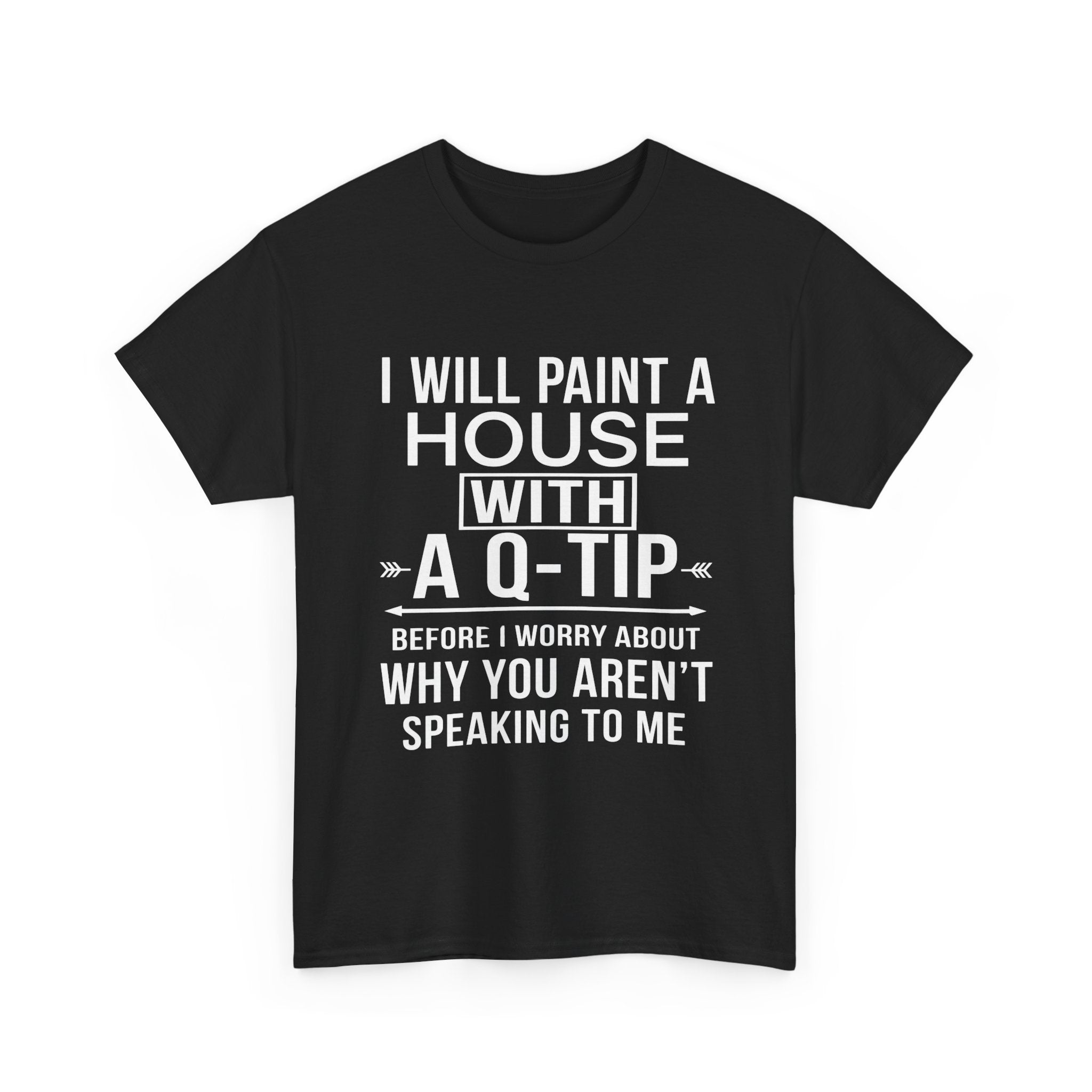 Funny Sarcastic Tee - I Will Paint A House With A Q-Tip Unisex T-Shirt