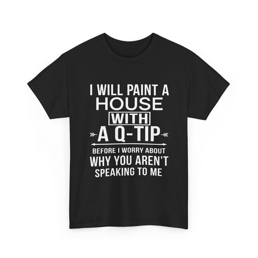 Funny Sarcastic Tee - I Will Paint A House With A Q-Tip Unisex T-Shirt