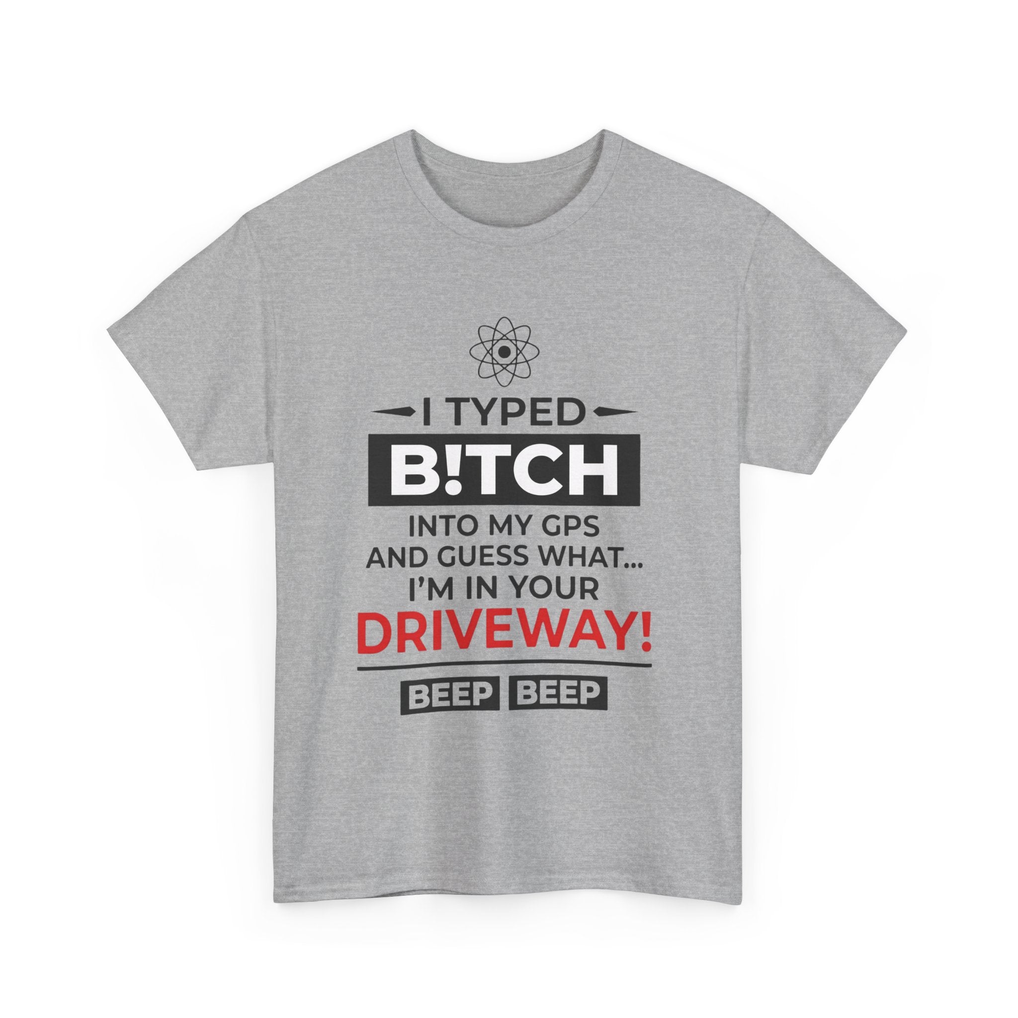 Funny Sarcastic Tee - I Typed Bitch Into My GPS Unisex T-Shirt | Petty Best Friend Shirt