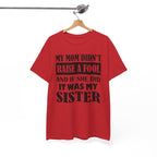Funny Sibling Graphic Tee - My Mom Didnt Raise A Fool Sister Unisex T-Shirt
