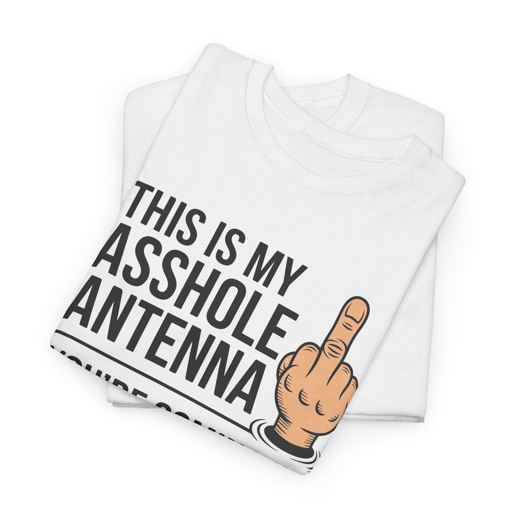 Funny Sarcastic Tee - This Is My Asshole Antenna Unisex T-Shirt | Edgy Graphic Shirt