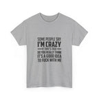 Funny Sarcastic Quote Tee - Some People Say Im Crazy Unisex T-Shirt