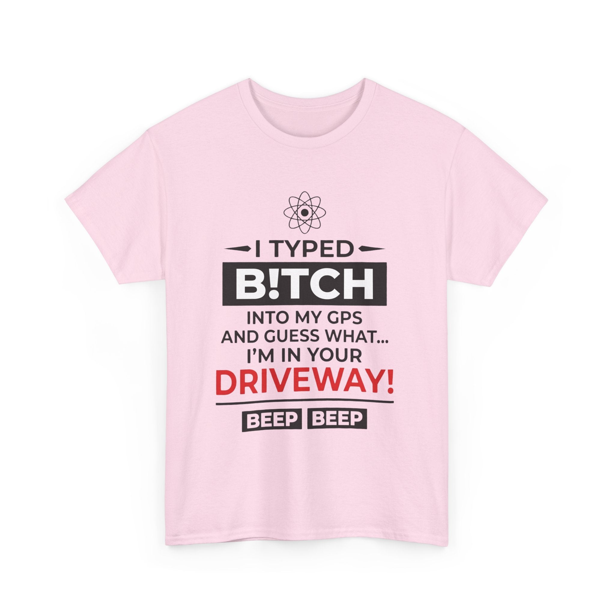 Funny Sarcastic Tee - I Typed Bitch Into My GPS Unisex T-Shirt | Petty Best Friend Shirt