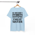 Funny Sibling Graphic Tee - My Mom Didnt Raise A Fool Sister Unisex T-Shirt