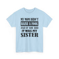 Funny Sibling Graphic Tee - My Mom Didnt Raise A Fool Sister Unisex T-Shirt