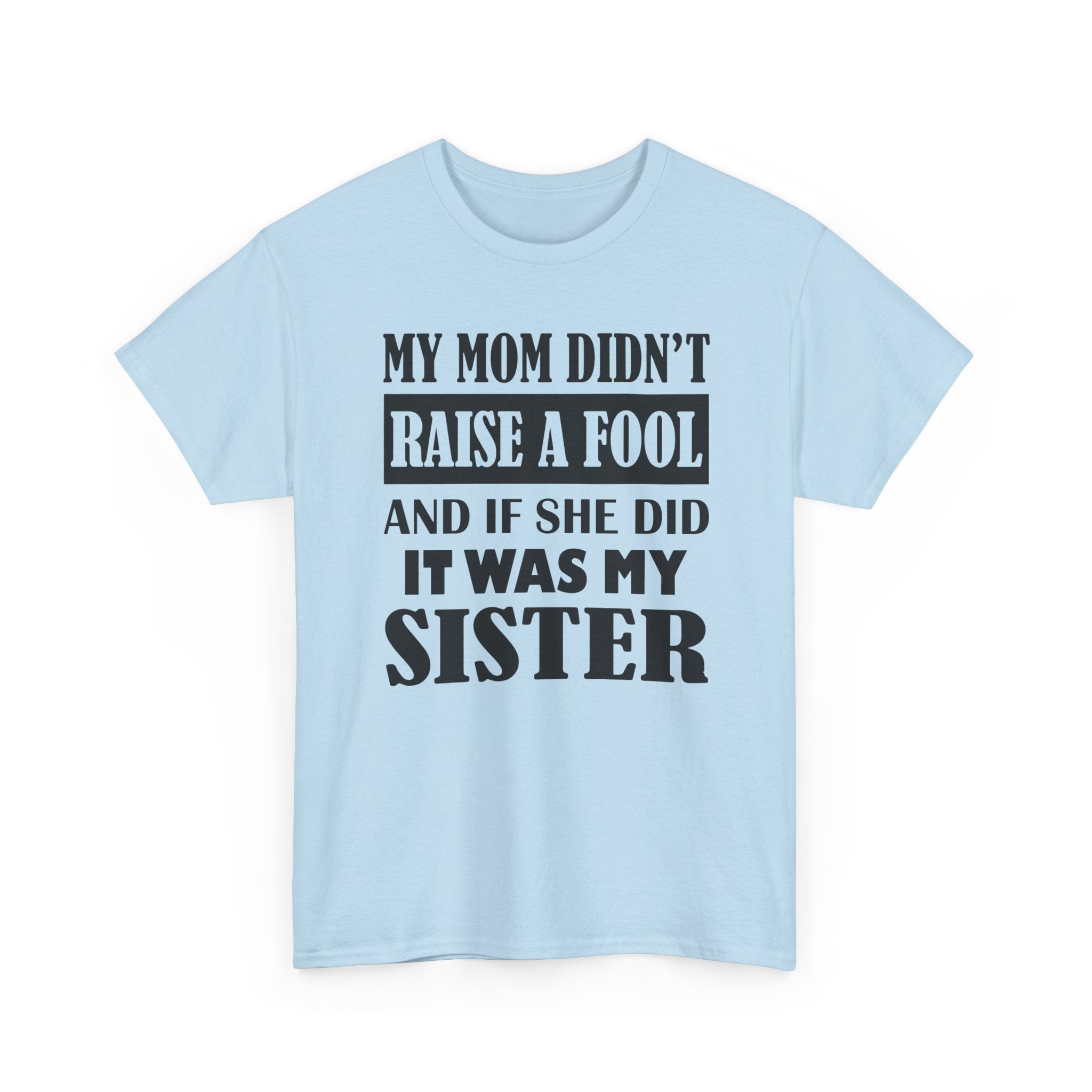 Funny Sibling Graphic Tee - My Mom Didnt Raise A Fool Sister Unisex T-Shirt