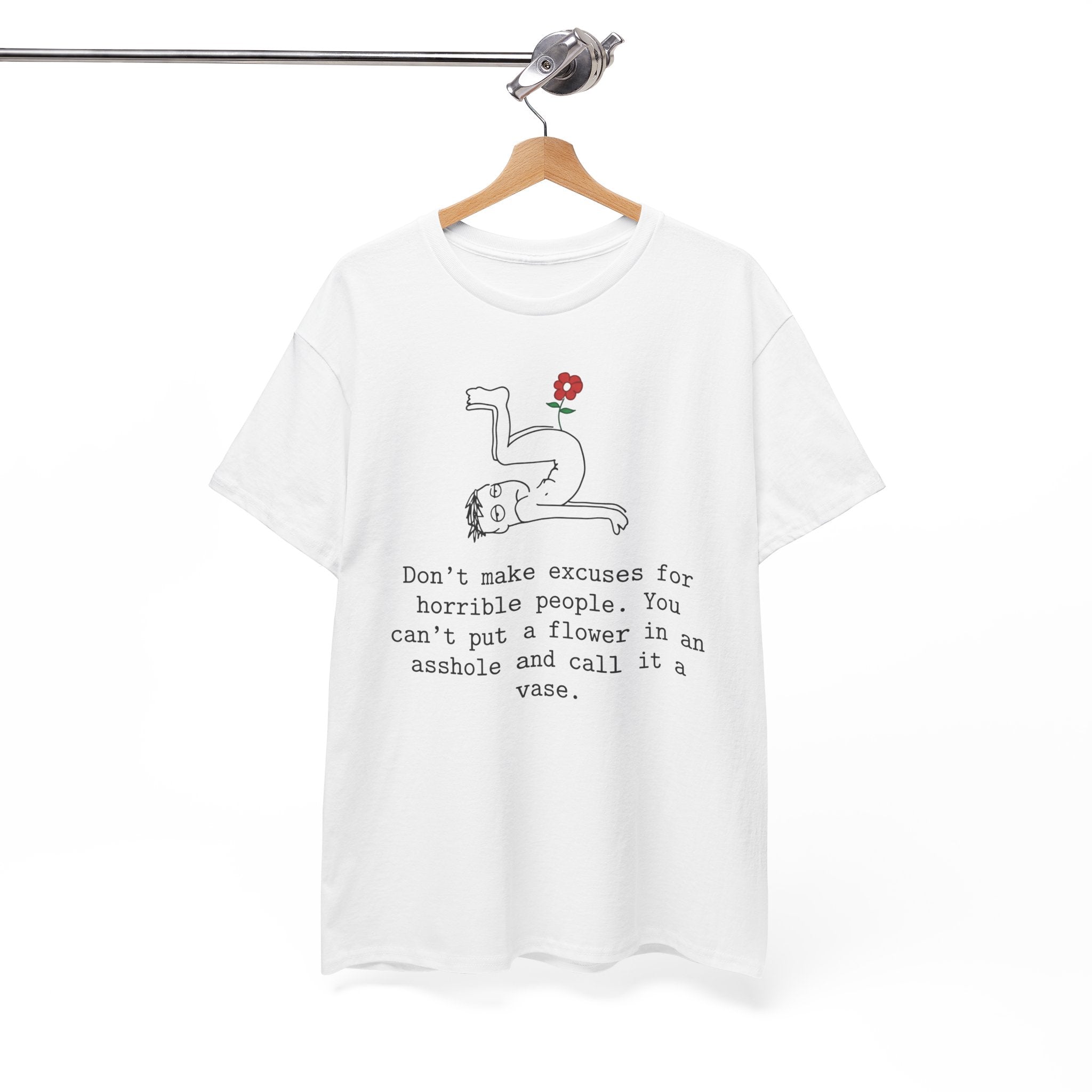 Funny Sarcastic Quote Tee - Cant Put A Flower In An Asshole Unisex T-Shirt