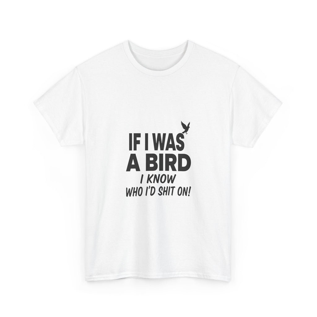Funny Sarcastic Quote Tee - If I Was A Bird Unisex T-Shirt | Petty Humor Shirt