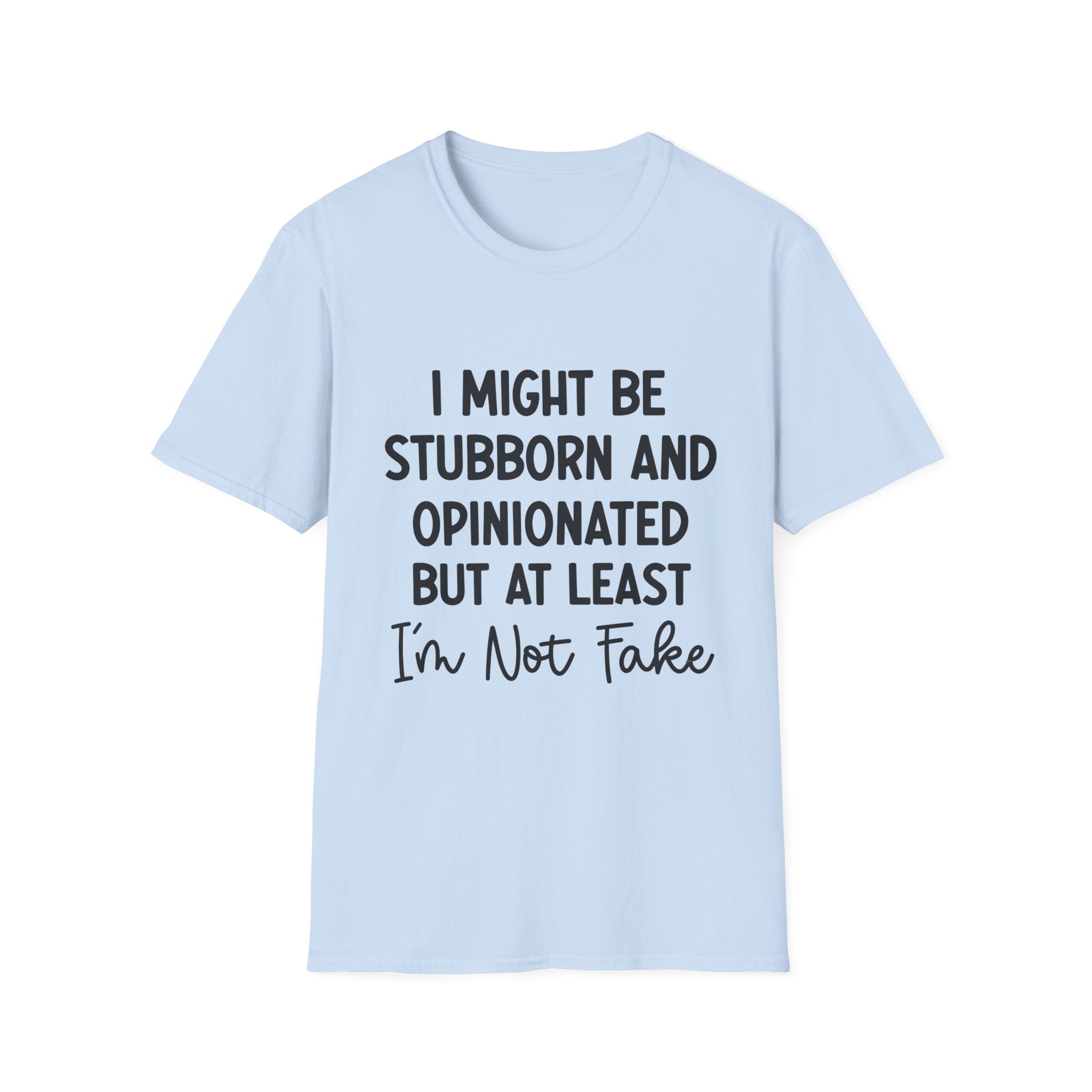 Stubborn and Opinionated Tee — "I Might Be Stubborn and Opinionated but At Least I'm Not Fake" Graphic T-Shirt