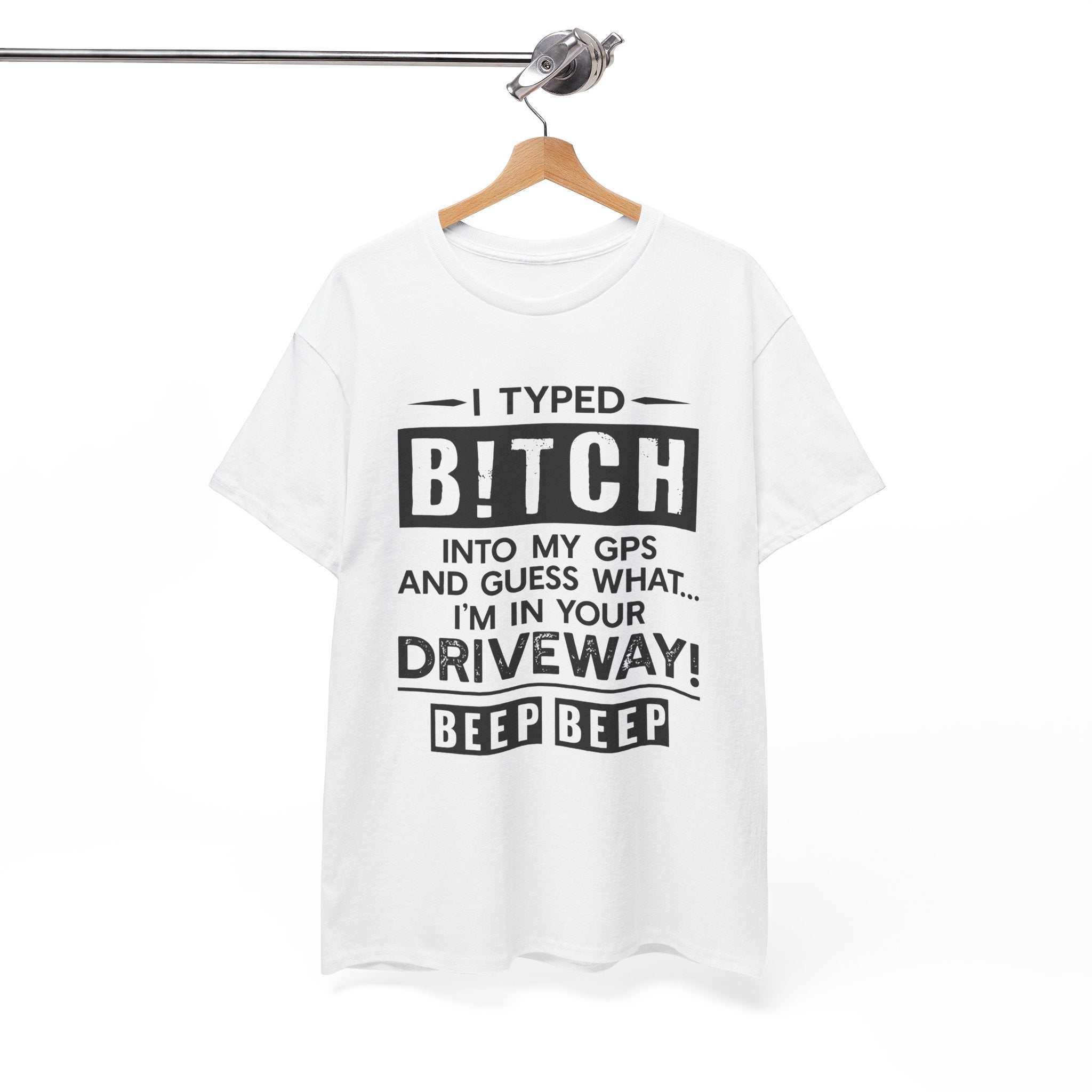 Funny Sarcastic Tee - I Typed Bitch Into My GPS Unisex T-Shirt | Petty Best Friend Shirt