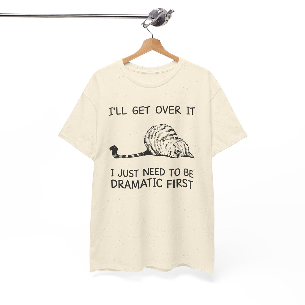 Funny Cat Graphic Tee - Ill Get Over It I Just Need To Be Dramatic First Unisex T-Shirt
