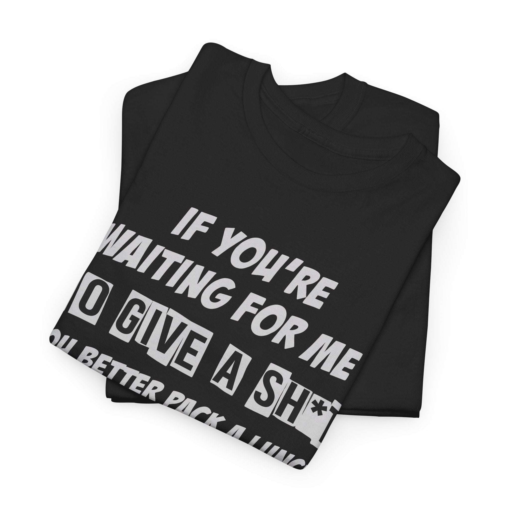 Funny Sarcastic Tee - If Youre Waiting For Me To Give A Sh*t Unisex T-Shirt