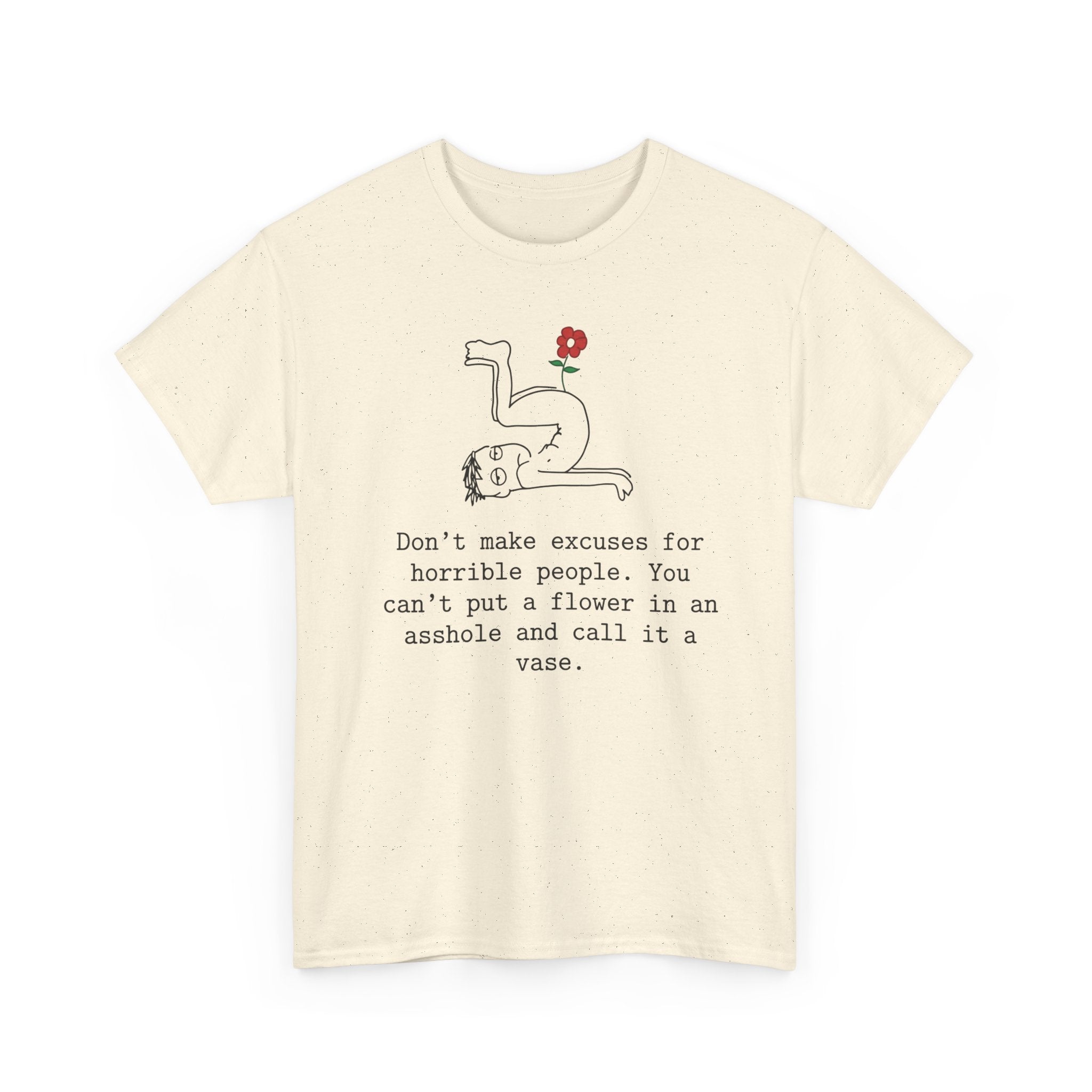 Funny Sarcastic Quote Tee - Cant Put A Flower In An Asshole Unisex T-Shirt