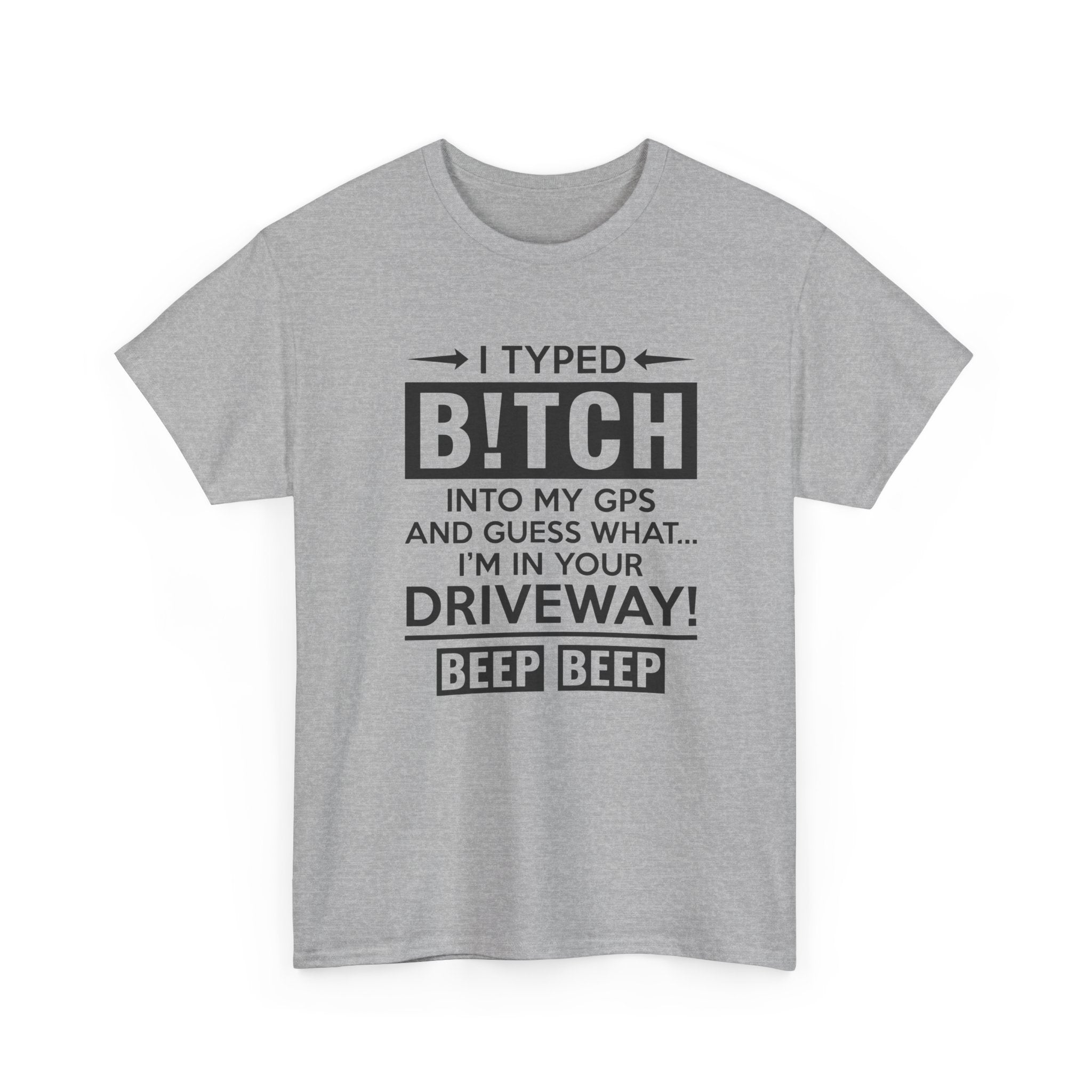 Funny Sarcastic Tee - I Typed Bitch Into My GPS Unisex T-Shirt | Petty Best Friend Shirt