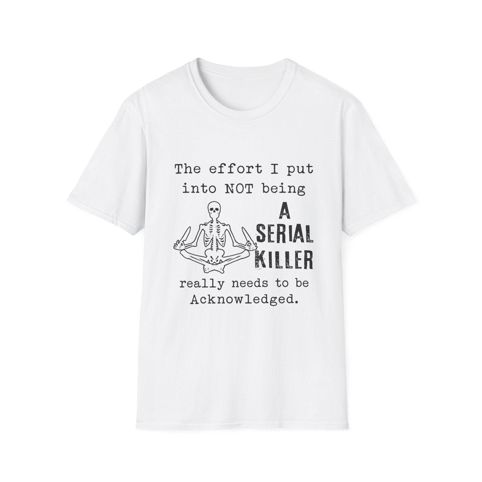 T-Shirt — 'The Effort I Put Into Not Being A Serial Killer' Funny Skeleton Graphic Tee