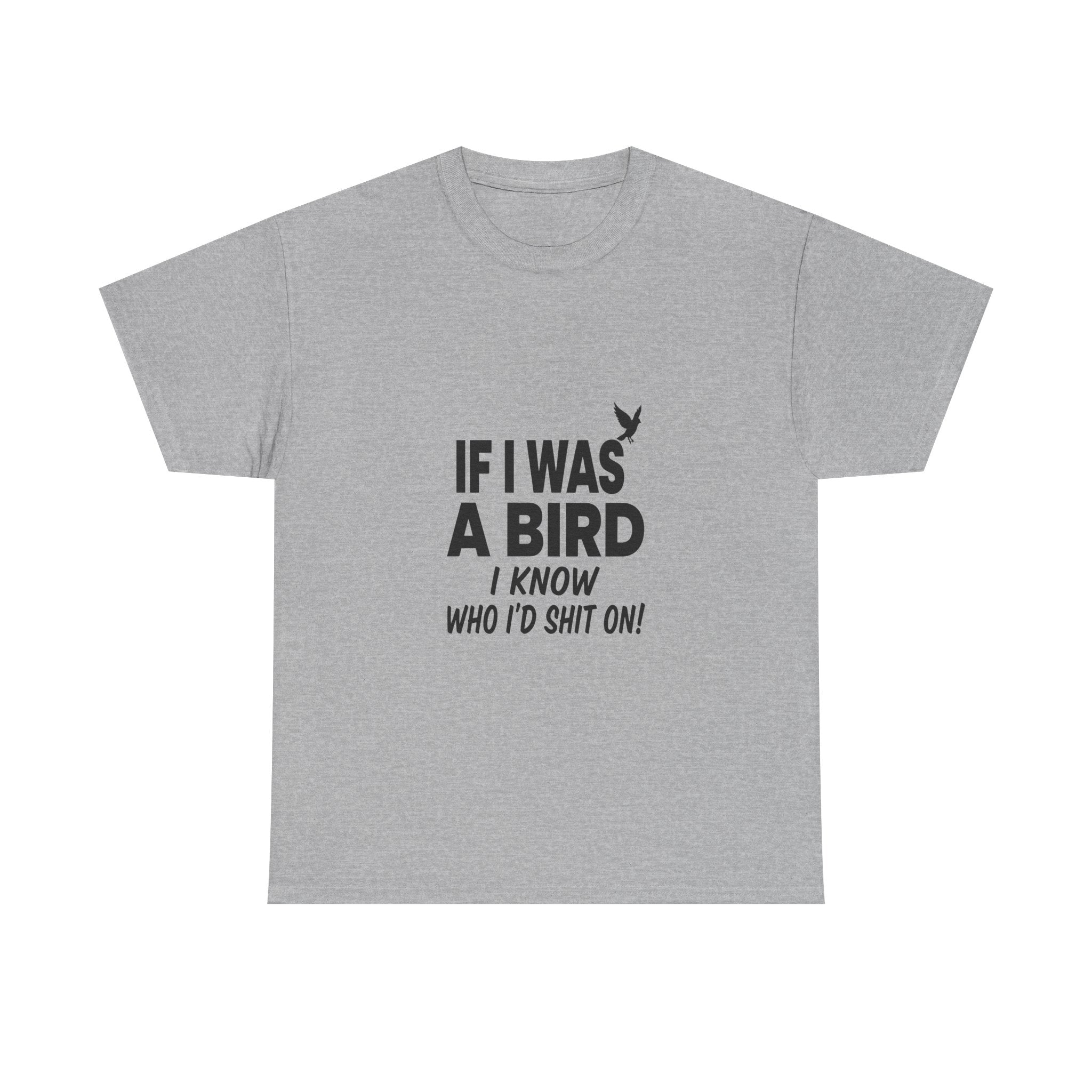 Funny Sarcastic Quote Tee - If I Was A Bird Unisex T-Shirt | Petty Humor Shirt