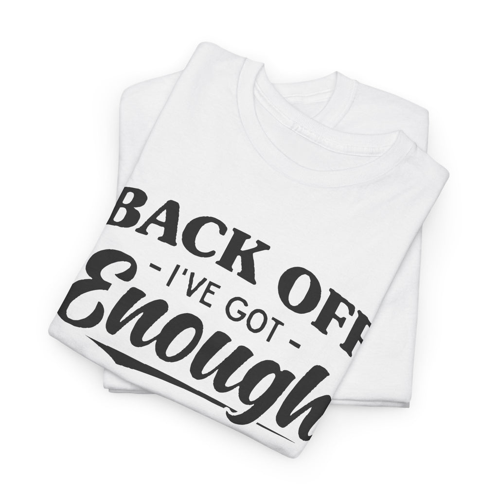 Sarcastic Graphic Tee - Back Off I've Got Enough To Deal With Unisex T-Shirt
