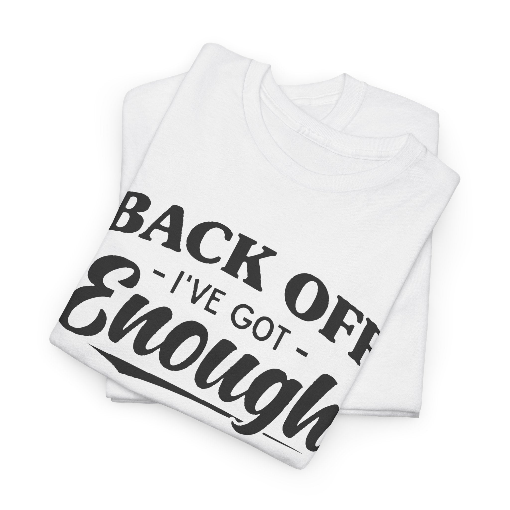 Sarcastic Graphic Tee - Back Off I've Got Enough To Deal With Unisex T-Shirt