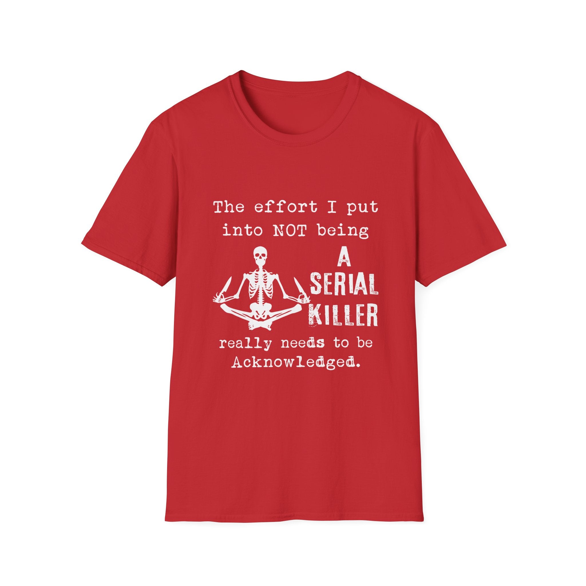 T-Shirt — 'The Effort I Put Into Not Being A Serial Killer' Funny Skeleton Graphic Tee