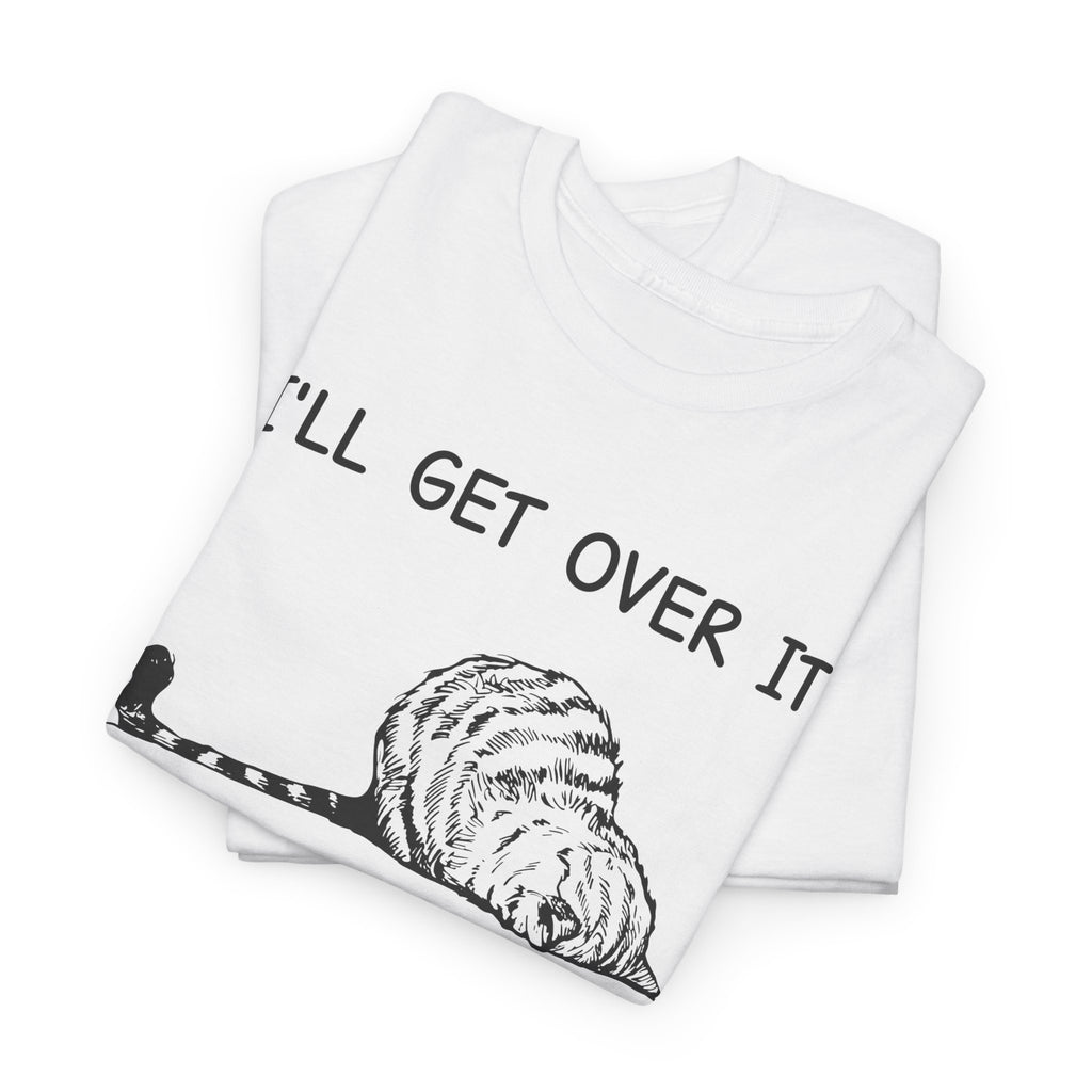 Funny Cat Graphic Tee - Ill Get Over It I Just Need To Be Dramatic First Unisex T-Shirt
