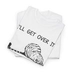 Funny Cat Graphic Tee - Ill Get Over It I Just Need To Be Dramatic First Unisex T-Shirt