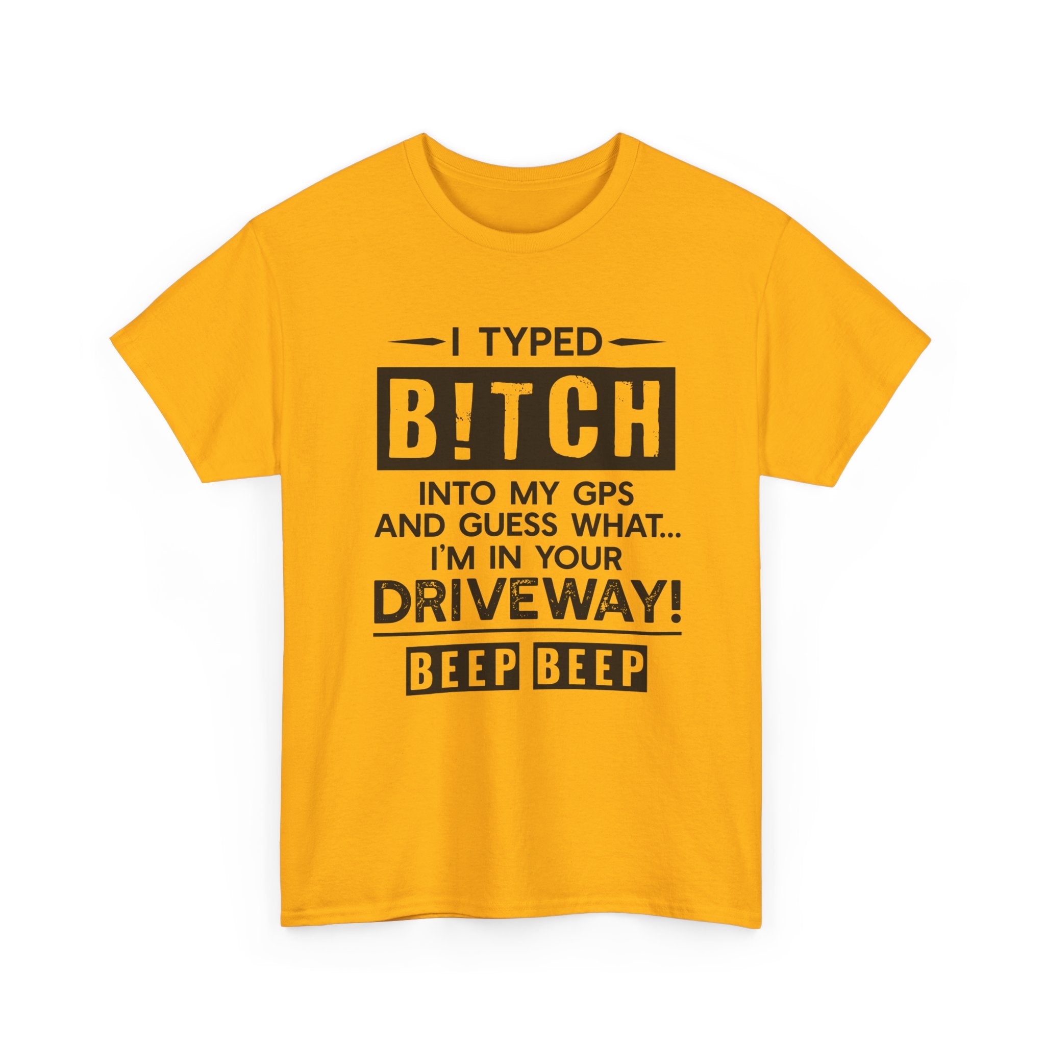 Funny Sarcastic Tee - I Typed Bitch Into My GPS Unisex T-Shirt | Petty Best Friend Shirt