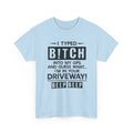 Funny Sarcastic Tee - I Typed Bitch Into My GPS Unisex T-Shirt | Petty Best Friend Shirt