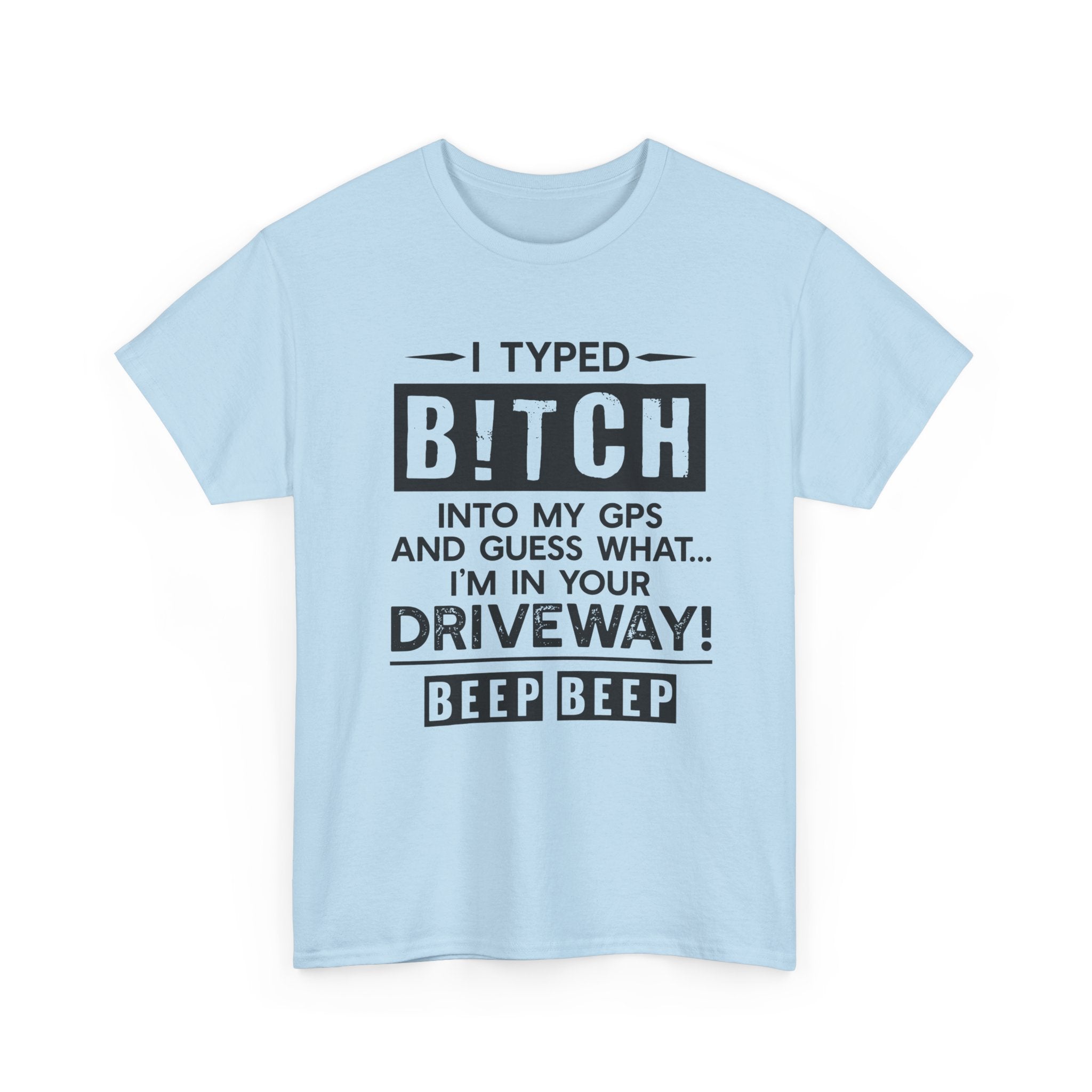Funny Sarcastic Tee - I Typed Bitch Into My GPS Unisex T-Shirt | Petty Best Friend Shirt